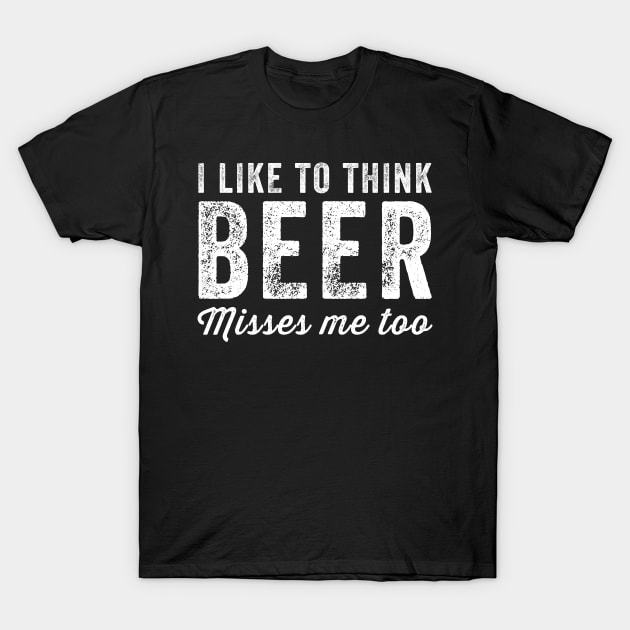 I like to think beer misses me too T-Shirt by captainmood